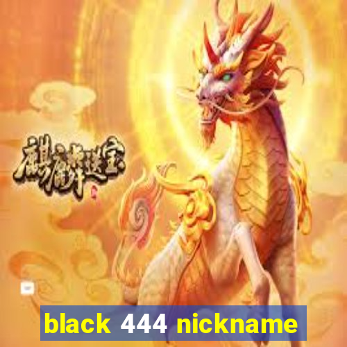 black 444 nickname